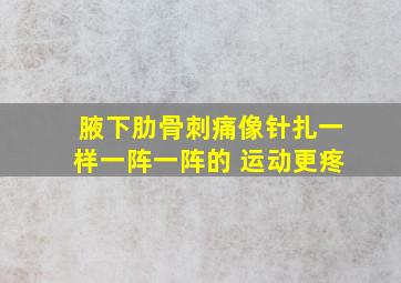 腋下肋骨刺痛像针扎一样一阵一阵的 运动更疼